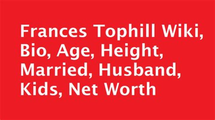
Frances Tophill Height, Weight, Net Worth, Age, Birthday, Wikipedia, Who, Nationality, Biography 